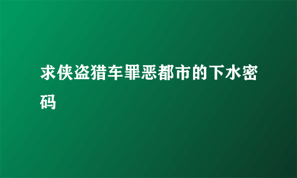 求侠盗猎车罪恶都市的下水密码