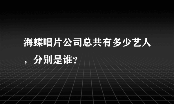 海蝶唱片公司总共有多少艺人，分别是谁？