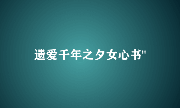 遗爱千年之夕女心书