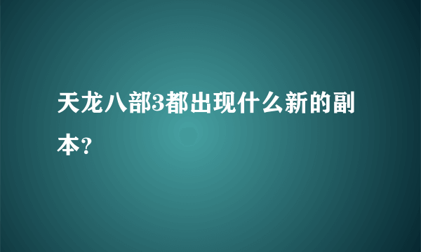 天龙八部3都出现什么新的副本？