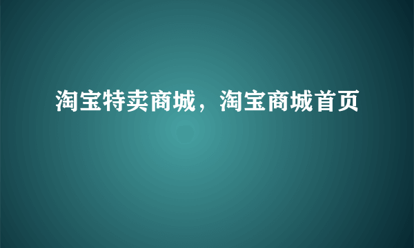 淘宝特卖商城，淘宝商城首页