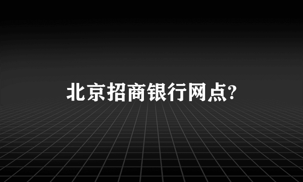 北京招商银行网点?