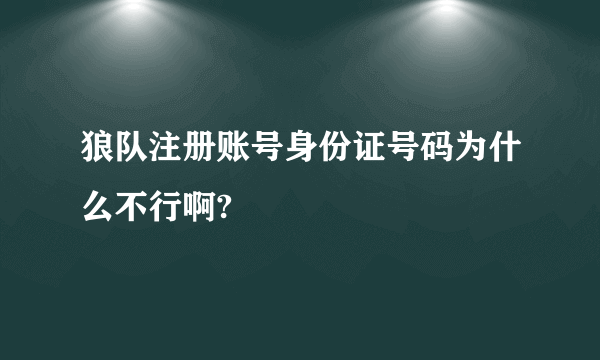 狼队注册账号身份证号码为什么不行啊?