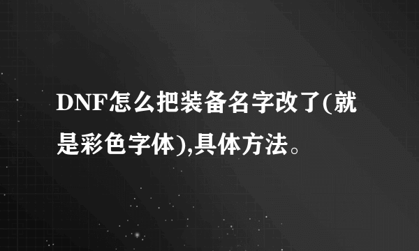 DNF怎么把装备名字改了(就是彩色字体),具体方法。