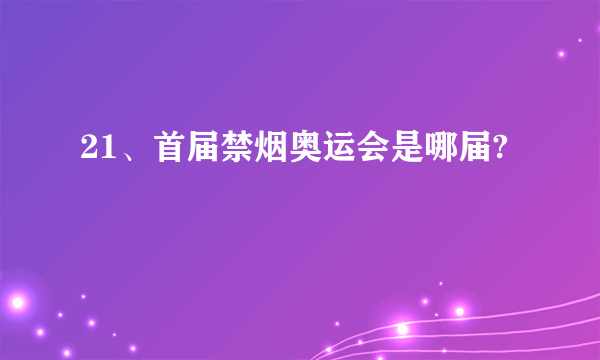 21、首届禁烟奥运会是哪届?