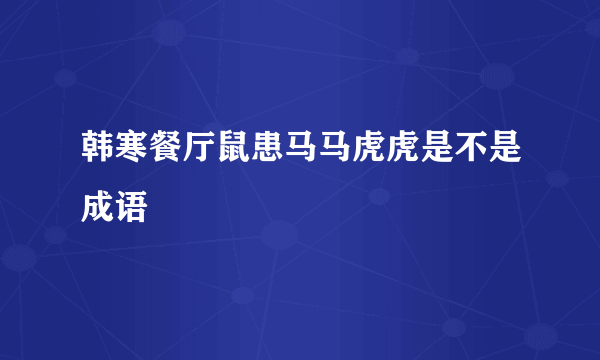 韩寒餐厅鼠患马马虎虎是不是成语