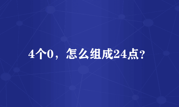 4个0，怎么组成24点？