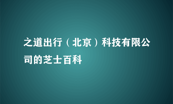 之道出行（北京）科技有限公司的芝士百科