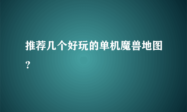 推荐几个好玩的单机魔兽地图？