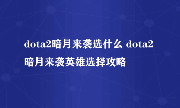 dota2暗月来袭选什么 dota2暗月来袭英雄选择攻略