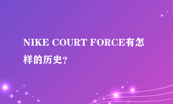 NIKE COURT FORCE有怎样的历史？