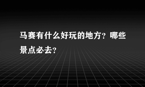 马赛有什么好玩的地方？哪些景点必去？