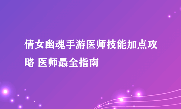 倩女幽魂手游医师技能加点攻略 医师最全指南