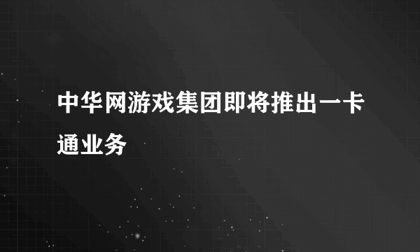 中华网游戏集团即将推出一卡通业务