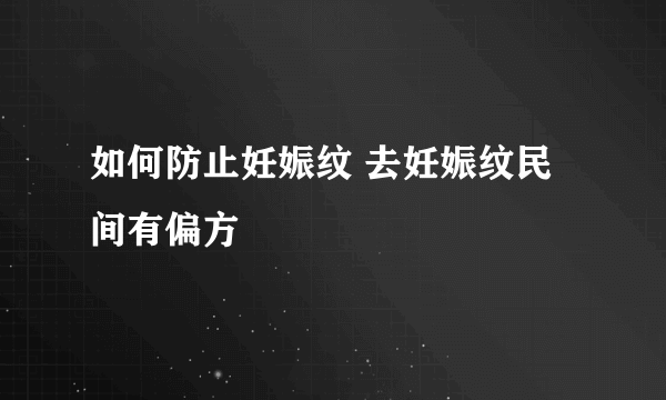 如何防止妊娠纹 去妊娠纹民间有偏方