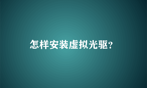 怎样安装虚拟光驱？