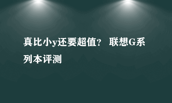 真比小y还要超值？ 联想G系列本评测