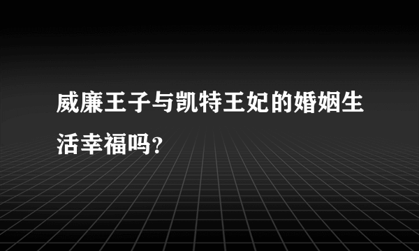 威廉王子与凯特王妃的婚姻生活幸福吗？