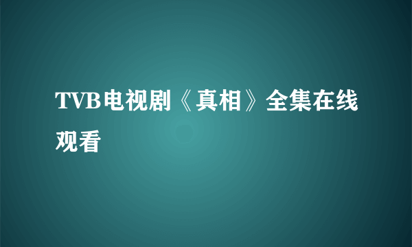 TVB电视剧《真相》全集在线观看