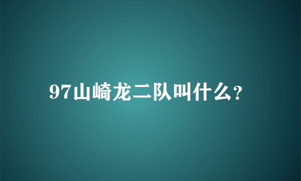 97山崎龙二队叫什么？