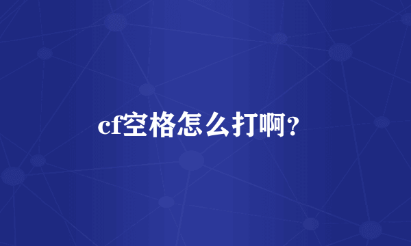 cf空格怎么打啊？