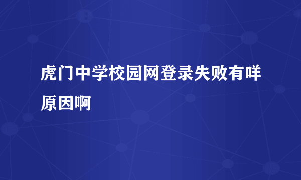 虎门中学校园网登录失败有咩原因啊