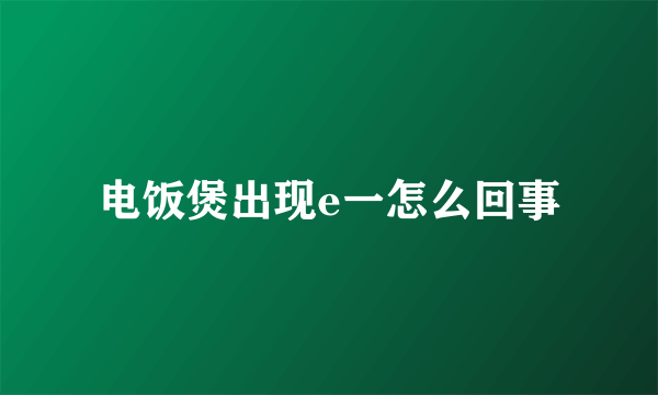 电饭煲出现e一怎么回事