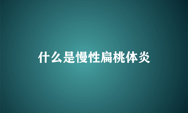 什么是慢性扁桃体炎