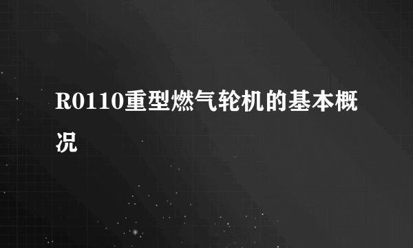 R0110重型燃气轮机的基本概况