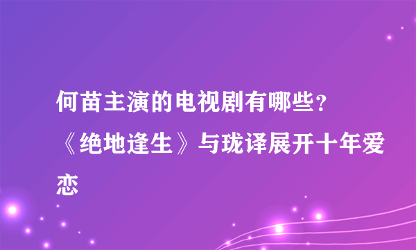 何苗主演的电视剧有哪些？ 《绝地逢生》与珑译展开十年爱恋