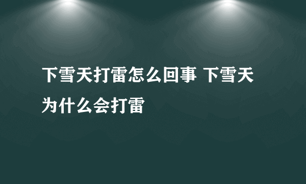 下雪天打雷怎么回事 下雪天为什么会打雷