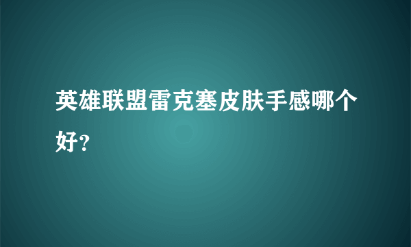 英雄联盟雷克塞皮肤手感哪个好？