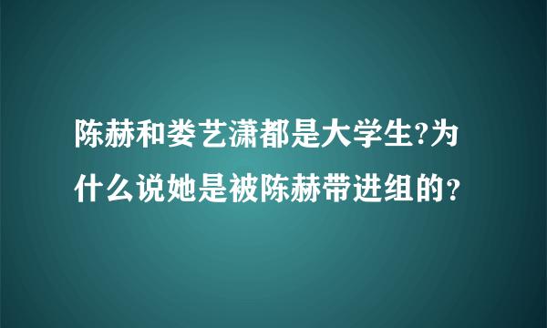 陈赫和娄艺潇都是大学生?为什么说她是被陈赫带进组的？