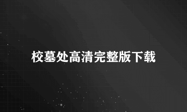 校墓处高清完整版下载