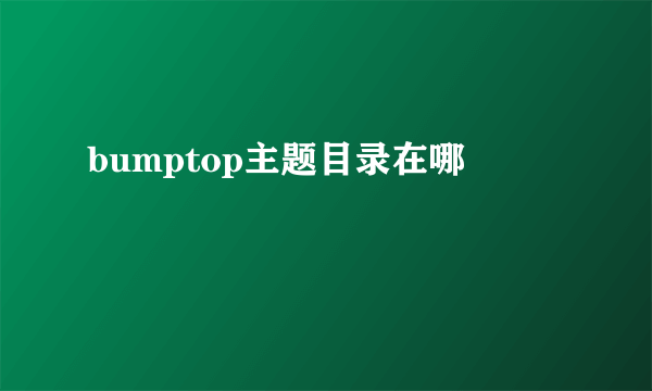 bumptop主题目录在哪