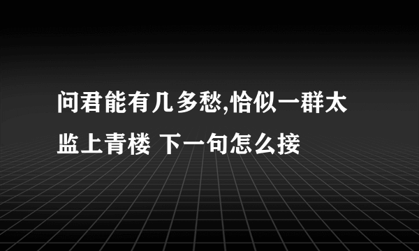 问君能有几多愁,恰似一群太监上青楼 下一句怎么接