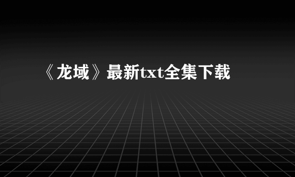 《龙域》最新txt全集下载