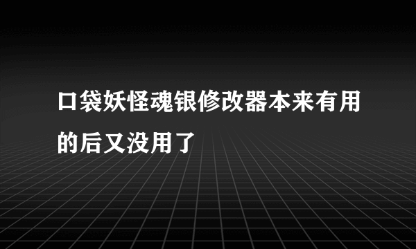 口袋妖怪魂银修改器本来有用的后又没用了