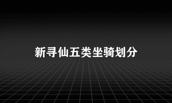 新寻仙五类坐骑划分