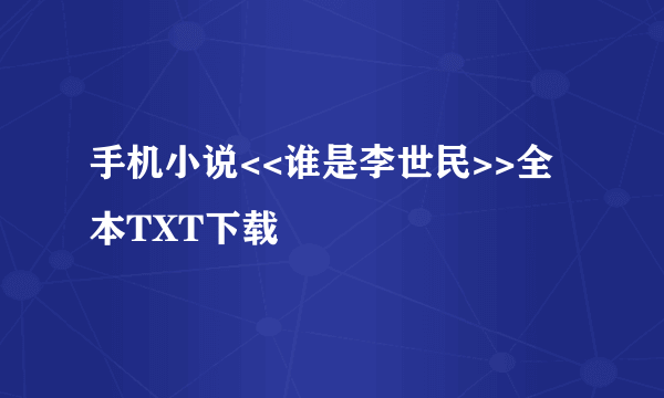 手机小说<<谁是李世民>>全本TXT下载