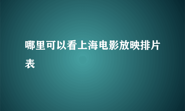 哪里可以看上海电影放映排片表