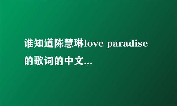 谁知道陈慧琳love paradise的歌词的中文意思啊？