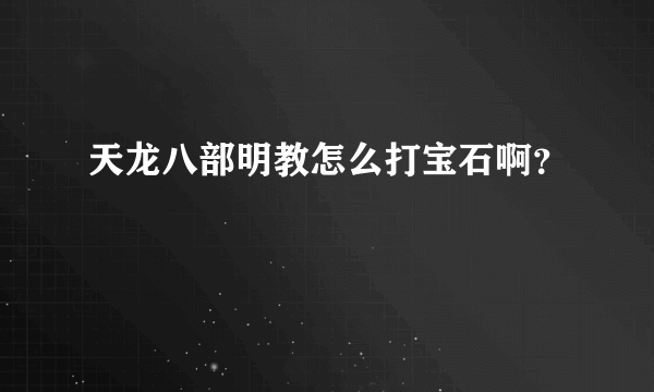 天龙八部明教怎么打宝石啊？