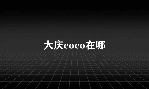 大庆coco在哪