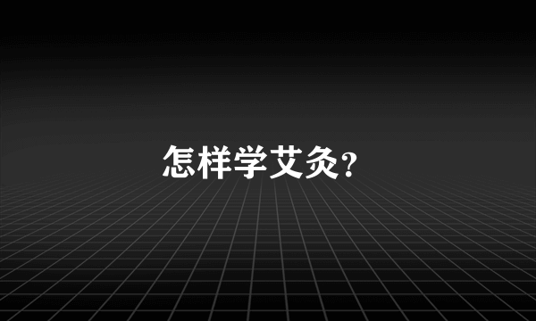 怎样学艾灸？