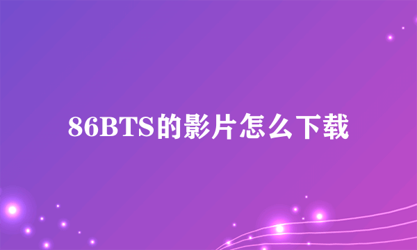 86BTS的影片怎么下载