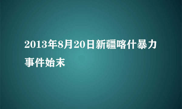 2013年8月20日新疆喀什暴力事件始末