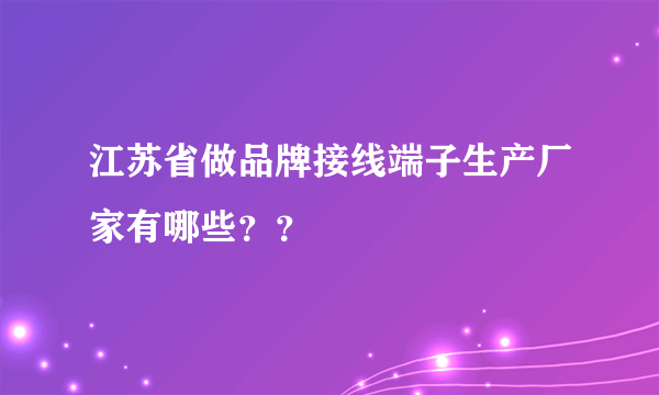 江苏省做品牌接线端子生产厂家有哪些？？