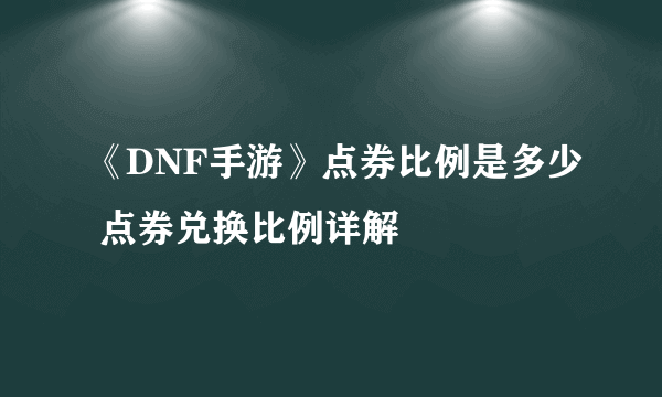 《DNF手游》点券比例是多少 点券兑换比例详解