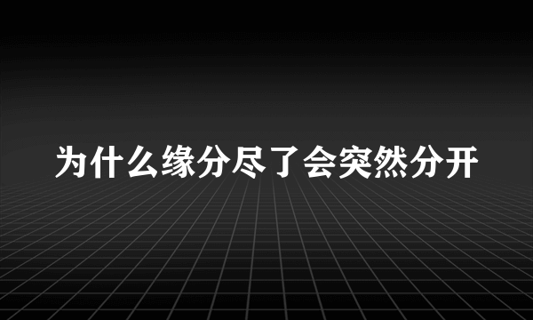 为什么缘分尽了会突然分开